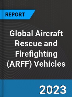 Global Aircraft Rescue and Firefighting Vehicles Market