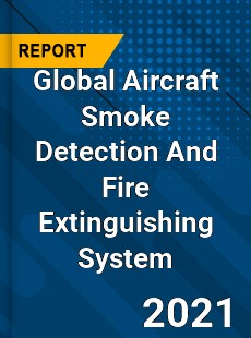 Global Aircraft Smoke Detection And Fire Extinguishing System Industry