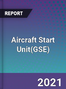 Global Aircraft Start Unit Professional Survey Report