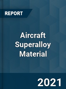 Global Aircraft Superalloy Material Professional Survey Report