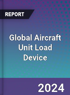 Global Aircraft Unit Load Device Industry