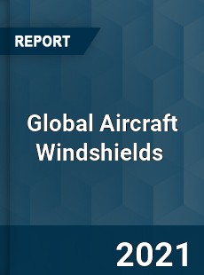 Global Aircraft Windshields Market