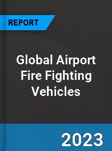 Global Airport Fire Fighting Vehicles Market