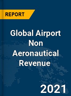 Global Airport Non Aeronautical Revenue Market