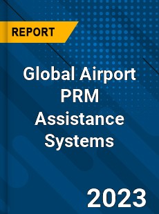 Global Airport PRM Assistance Systems Industry