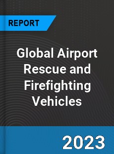 Global Airport Rescue and Firefighting Vehicles Market