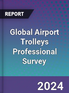 Global Airport Trolleys Professional Survey Report