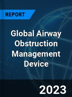 Global Airway Obstruction Management Device Industry