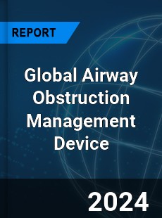 Global Airway Obstruction Management Device Industry