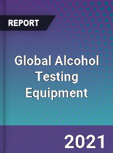 Global Alcohol Testing Equipment Market