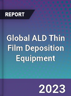 Global ALD Thin Film Deposition Equipment Industry