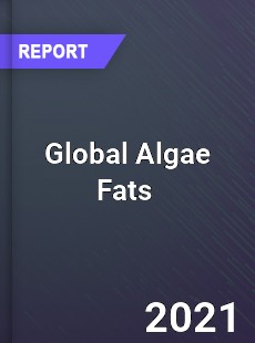 Global Algae Fats Market