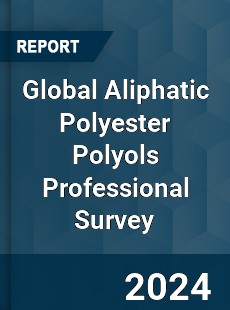 Global Aliphatic Polyester Polyols Professional Survey Report