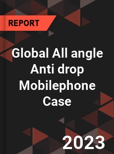 Global All angle Anti drop Mobilephone Case Industry