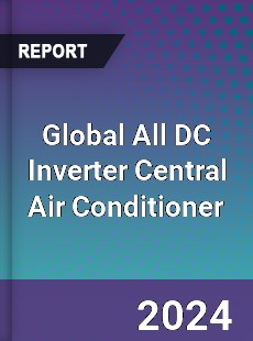 Global All DC Inverter Central Air Conditioner Industry