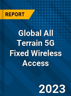 Global All Terrain 5G Fixed Wireless Access Industry