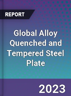 Global Alloy Quenched and Tempered Steel Plate Industry