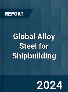 Global Alloy Steel for Shipbuilding Industry