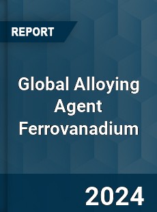 Global Alloying Agent Ferrovanadium Industry