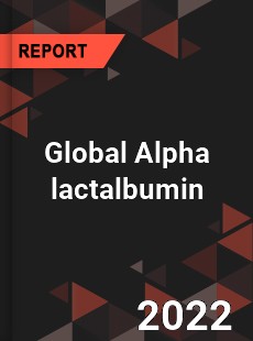 Global Alpha lactalbumin Market