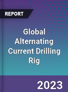 Global Alternating Current Drilling Rig Industry