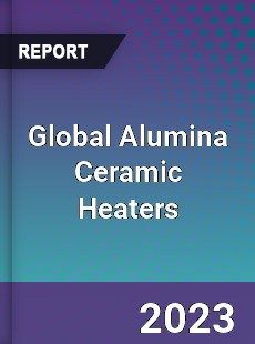 Global Alumina Ceramic Heaters Industry