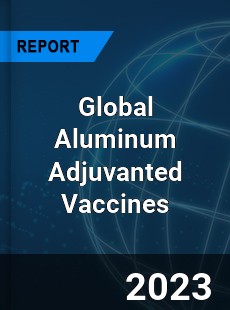 Global Aluminum Adjuvanted Vaccines Industry