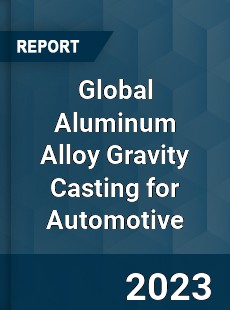 Global Aluminum Alloy Gravity Casting for Automotive Industry