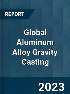 Global Aluminum Alloy Gravity Casting Industry