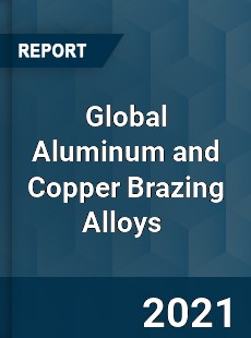 Global Aluminum and Copper Brazing Alloys Market