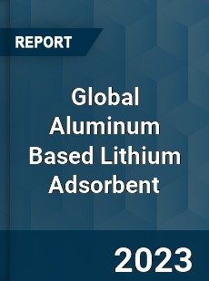 Global Aluminum Based Lithium Adsorbent Industry