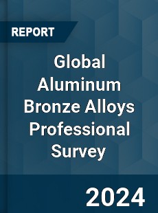 Global Aluminum Bronze Alloys Professional Survey Report