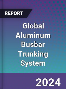 Global Aluminum Busbar Trunking System Industry