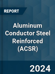 Global Aluminum Conductor Steel Reinforced Market