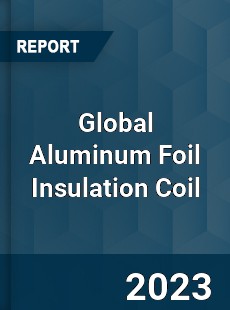 Global Aluminum Foil Insulation Coil Industry