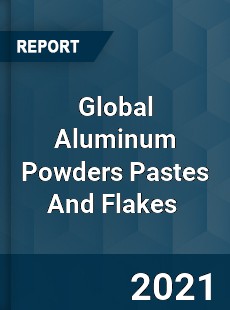 Global Aluminum Powders Pastes And Flakes Market