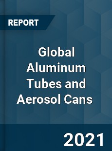 Global Aluminum Tubes and Aerosol Cans Market