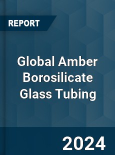 Global Amber Borosilicate Glass Tubing Industry