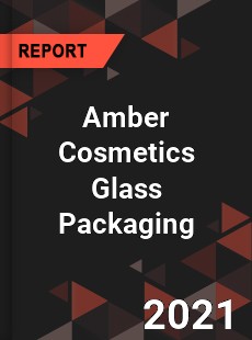 Global Amber Cosmetics Glass Packaging Professional Survey Report