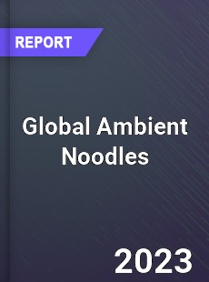 Global Ambient Noodles Market