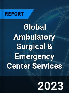 Global Ambulatory Surgical amp Emergency Center Services Market