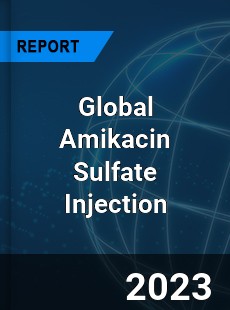 Global Amikacin Sulfate Injection Industry