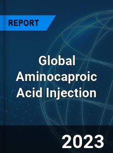 Global Aminocaproic Acid Injection Industry