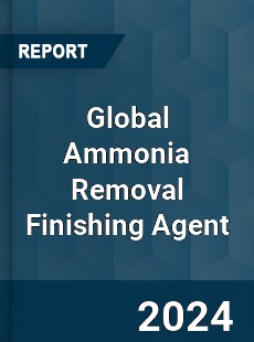 Global Ammonia Removal Finishing Agent Industry