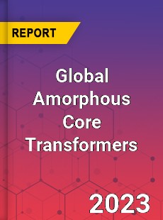 Global Amorphous Core Transformers Industry