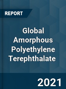 Global Amorphous Polyethylene Terephthalate Market