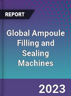 Global Ampoule Filling and Sealing Machines Industry