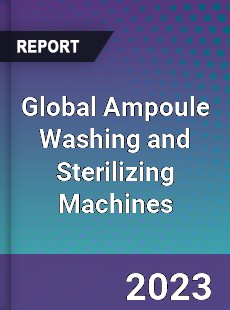 Global Ampoule Washing and Sterilizing Machines Industry