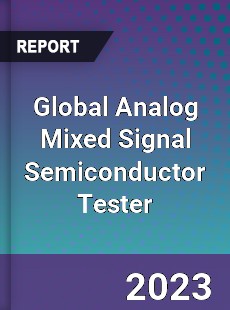 Global Analog Mixed Signal Semiconductor Tester Industry