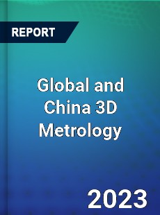 Global and China 3D Metrology Industry